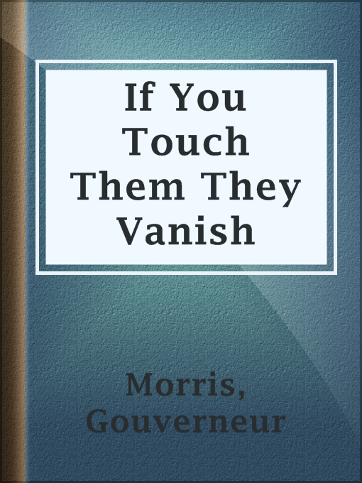 Title details for If You Touch Them They Vanish by Gouverneur Morris - Available